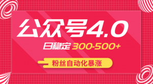 2020实战公众号4.0：小白轻松上手自动化暴涨粉丝，日稳300-500+